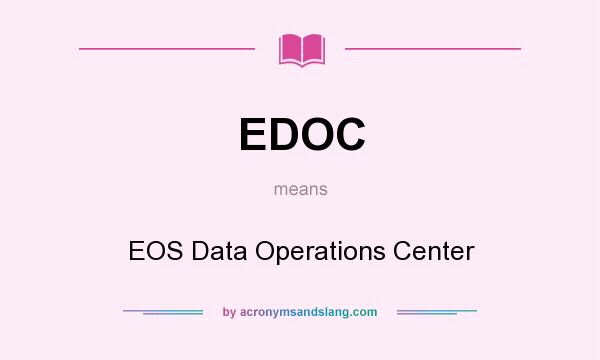 What does EDOC mean? It stands for EOS Data Operations Center