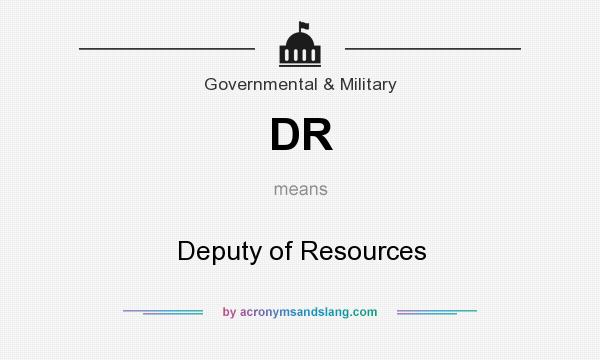 What does DR mean? It stands for Deputy of Resources