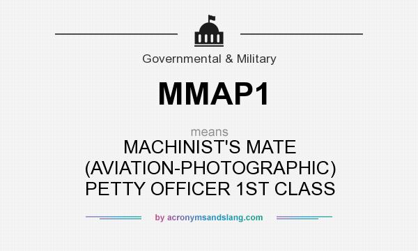 What does MMAP1 mean? It stands for MACHINIST`S MATE (AVIATION-PHOTOGRAPHIC) PETTY OFFICER 1ST CLASS