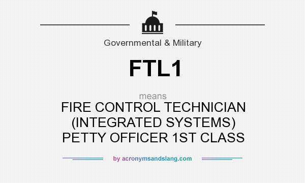 What does FTL1 mean? It stands for FIRE CONTROL TECHNICIAN (INTEGRATED SYSTEMS) PETTY OFFICER 1ST CLASS