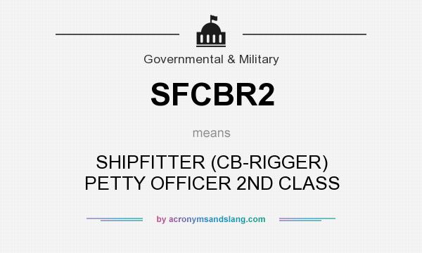 What does SFCBR2 mean? It stands for SHIPFITTER (CB-RIGGER) PETTY OFFICER 2ND CLASS