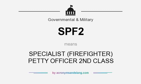 What does SPF2 mean? It stands for SPECIALIST (FIREFIGHTER) PETTY OFFICER 2ND CLASS