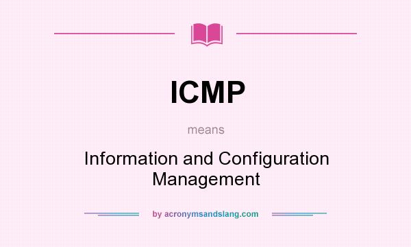 What does ICMP mean? It stands for Information and Configuration Management