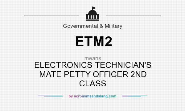 What does ETM2 mean? It stands for ELECTRONICS TECHNICIAN`S MATE PETTY OFFICER 2ND CLASS