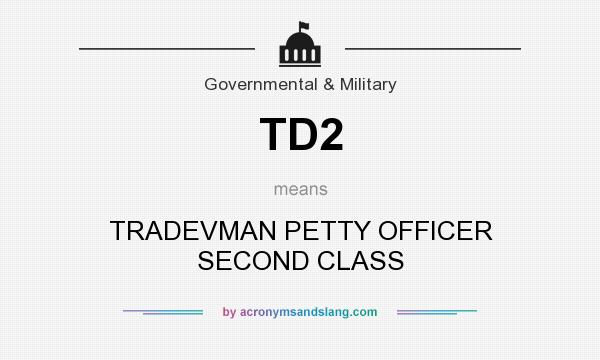 What does TD2 mean? It stands for TRADEVMAN PETTY OFFICER SECOND CLASS