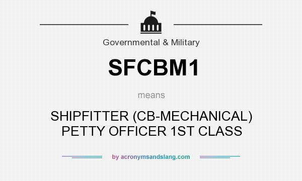What does SFCBM1 mean? It stands for SHIPFITTER (CB-MECHANICAL) PETTY OFFICER 1ST CLASS