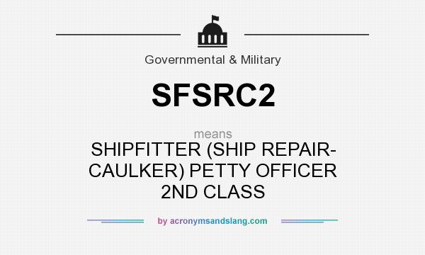 What does SFSRC2 mean? It stands for SHIPFITTER (SHIP REPAIR- CAULKER) PETTY OFFICER 2ND CLASS