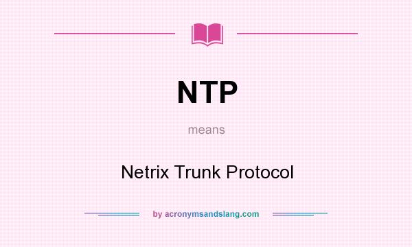 What does NTP mean? It stands for Netrix Trunk Protocol