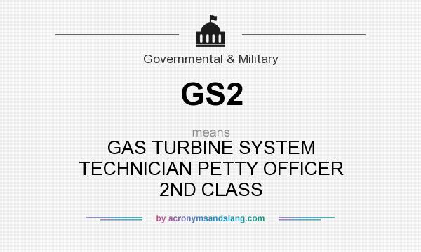 What does GS2 mean? It stands for GAS TURBINE SYSTEM TECHNICIAN PETTY OFFICER 2ND CLASS