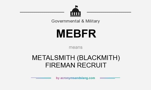 What does MEBFR mean? It stands for METALSMITH (BLACKMITH) FIREMAN RECRUIT