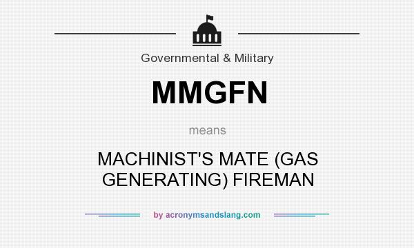 What does MMGFN mean? It stands for MACHINIST`S MATE (GAS GENERATING) FIREMAN
