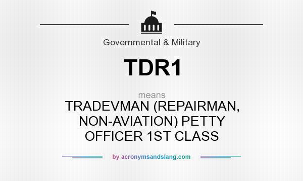 What does TDR1 mean? It stands for TRADEVMAN (REPAIRMAN, NON-AVIATION) PETTY OFFICER 1ST CLASS