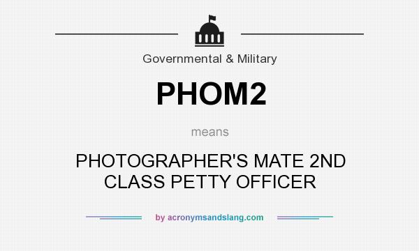 What does PHOM2 mean? It stands for PHOTOGRAPHER`S MATE 2ND CLASS PETTY OFFICER