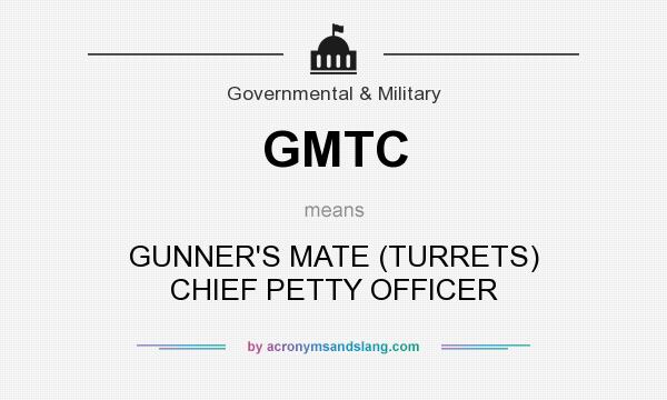 What does GMTC mean? It stands for GUNNER`S MATE (TURRETS) CHIEF PETTY OFFICER