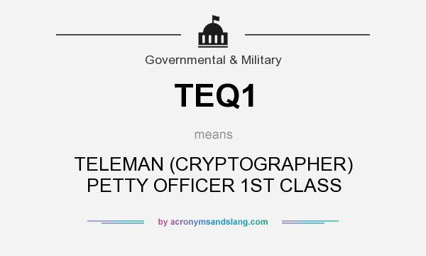 What does TEQ1 mean? It stands for TELEMAN (CRYPTOGRAPHER) PETTY OFFICER 1ST CLASS