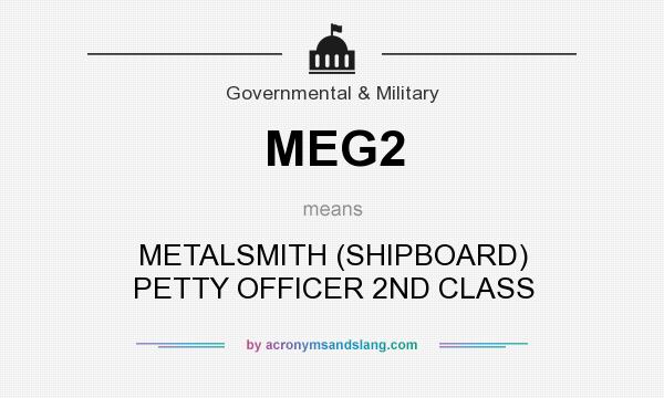 What does MEG2 mean? It stands for METALSMITH (SHIPBOARD) PETTY OFFICER 2ND CLASS
