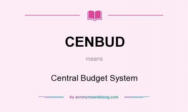 What does CENBUD mean? It stands for Central Budget System