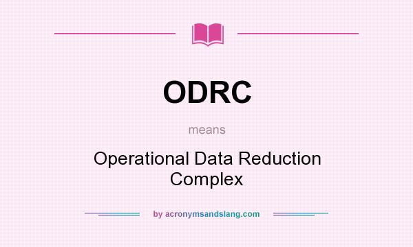 What does ODRC mean? It stands for Operational Data Reduction Complex
