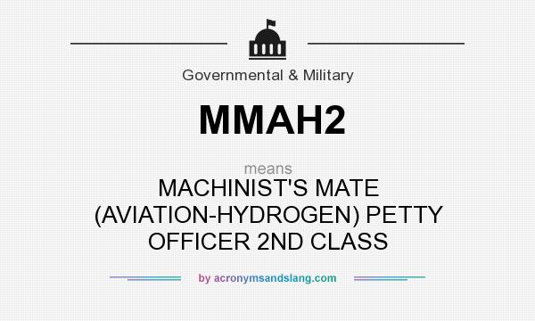 What does MMAH2 mean? It stands for MACHINIST`S MATE (AVIATION-HYDROGEN) PETTY OFFICER 2ND CLASS