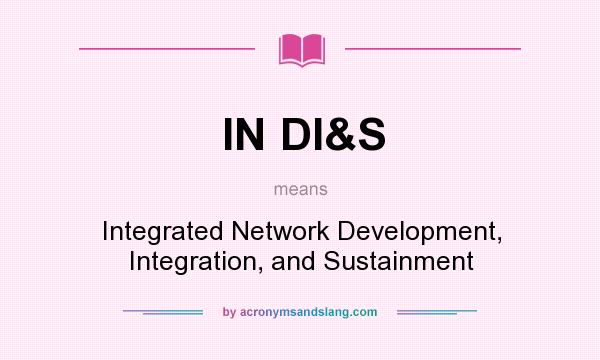 What does IN DI&S mean? It stands for Integrated Network Development, Integration, and Sustainment