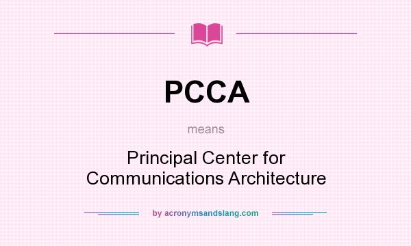 What does PCCA mean? It stands for Principal Center for Communications Architecture