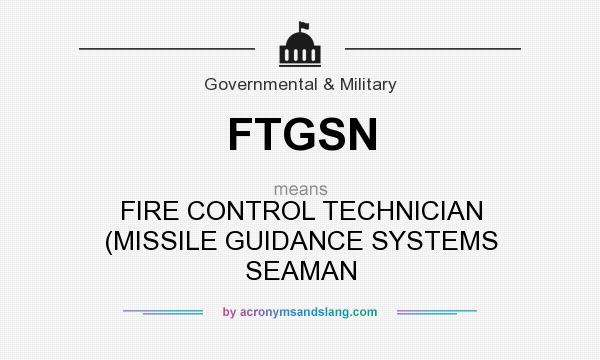 What does FTGSN mean? It stands for FIRE CONTROL TECHNICIAN (MISSILE GUIDANCE SYSTEMS SEAMAN