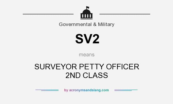 What does SV2 mean? It stands for SURVEYOR PETTY OFFICER 2ND CLASS