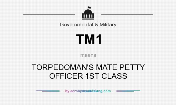 What does TM1 mean? It stands for TORPEDOMAN`S MATE PETTY OFFICER 1ST CLASS