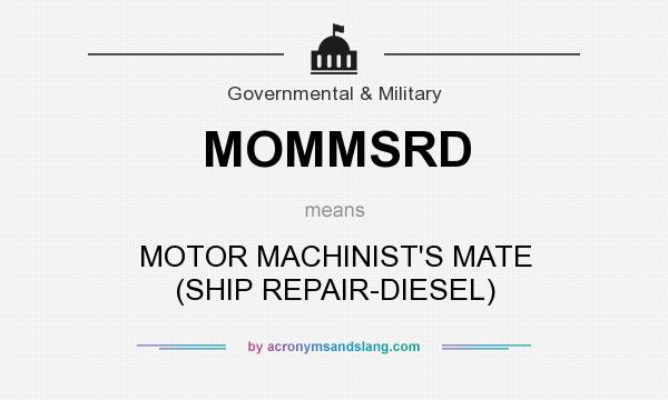 What does MOMMSRD mean? It stands for MOTOR MACHINIST`S MATE (SHIP REPAIR-DIESEL)