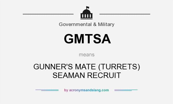 What does GMTSA mean? It stands for GUNNER`S MATE (TURRETS) SEAMAN RECRUIT