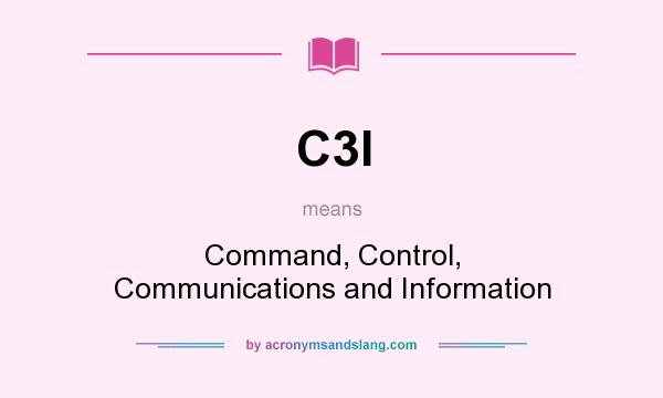 What does C3I mean? It stands for Command, Control, Communications and Information