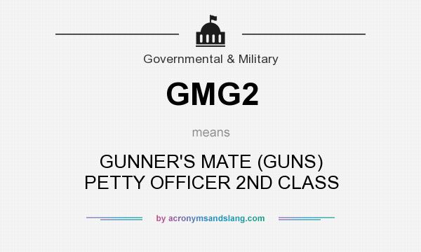 What does GMG2 mean? It stands for GUNNER`S MATE (GUNS) PETTY OFFICER 2ND CLASS