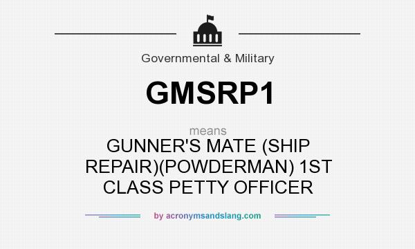 What does GMSRP1 mean? It stands for GUNNER`S MATE (SHIP REPAIR)(POWDERMAN) 1ST CLASS PETTY OFFICER