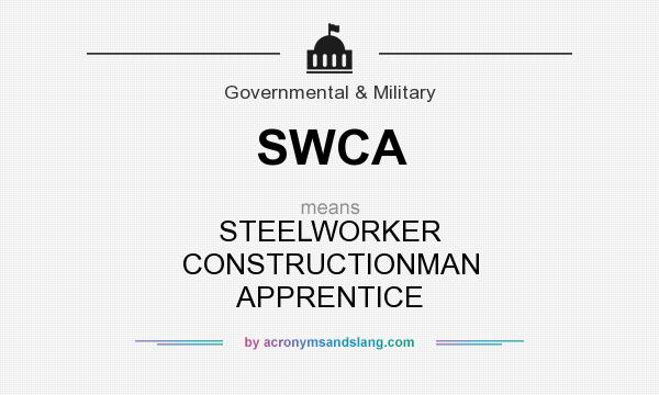 What does SWCA mean? It stands for STEELWORKER CONSTRUCTIONMAN APPRENTICE