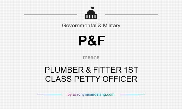 What does P&F mean? It stands for PLUMBER & FITTER 1ST CLASS PETTY OFFICER