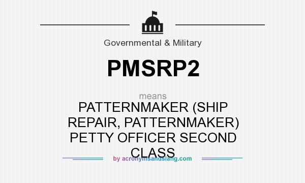 What does PMSRP2 mean? It stands for PATTERNMAKER (SHIP REPAIR, PATTERNMAKER) PETTY OFFICER SECOND CLASS