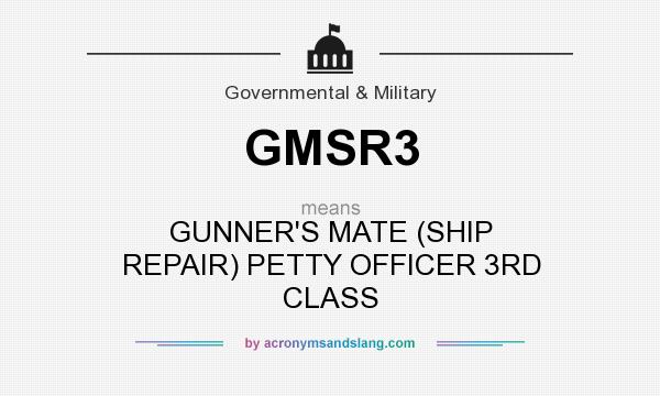 What does GMSR3 mean? It stands for GUNNER`S MATE (SHIP REPAIR) PETTY OFFICER 3RD CLASS