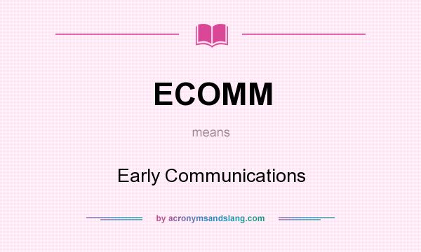 What does ECOMM mean? It stands for Early Communications