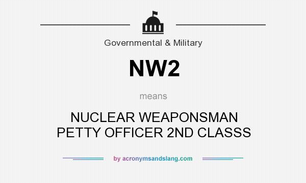 What does NW2 mean? It stands for NUCLEAR WEAPONSMAN PETTY OFFICER 2ND CLASSS