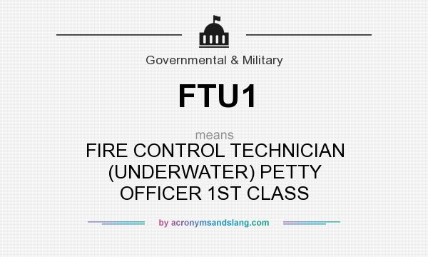 What does FTU1 mean? It stands for FIRE CONTROL TECHNICIAN (UNDERWATER) PETTY OFFICER 1ST CLASS