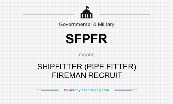 What does SFPFR mean? It stands for SHIPFITTER (PIPE FITTER) FIREMAN RECRUIT