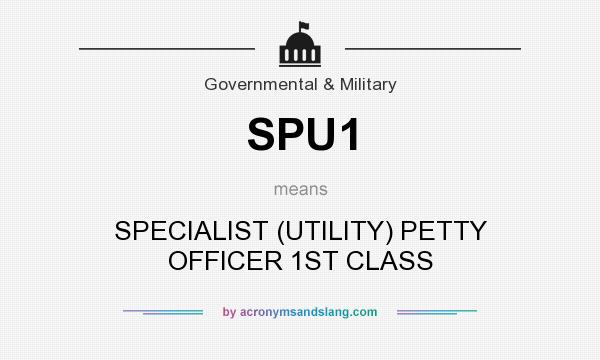 What does SPU1 mean? It stands for SPECIALIST (UTILITY) PETTY OFFICER 1ST CLASS