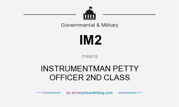 What does IM2 mean? It stands for INSTRUMENTMAN PETTY OFFICER 2ND CLASS