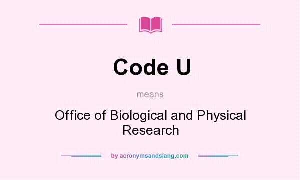 What does Code U mean? It stands for Office of Biological and Physical Research