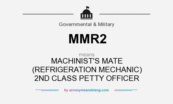 What does MMR2 mean? It stands for MACHINIST`S MATE (REFRIGERATION MECHANIC) 2ND CLASS PETTY OFFICER
