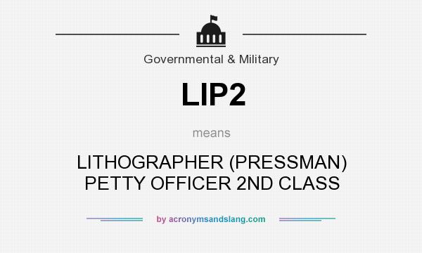 What does LIP2 mean? It stands for LITHOGRAPHER (PRESSMAN) PETTY OFFICER 2ND CLASS