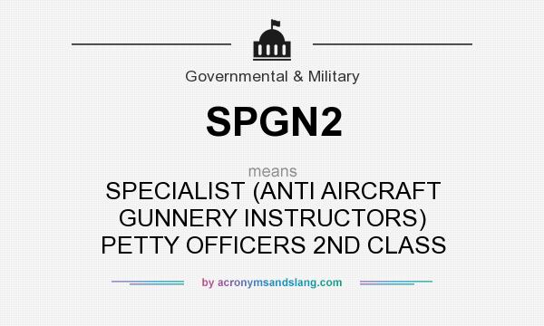 What does SPGN2 mean? It stands for SPECIALIST (ANTI AIRCRAFT GUNNERY INSTRUCTORS) PETTY OFFICERS 2ND CLASS