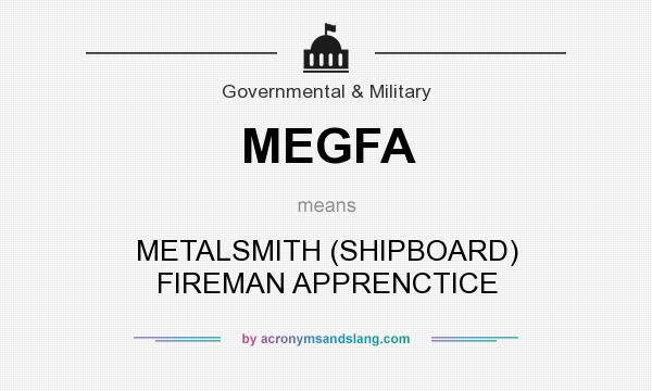 What does MEGFA mean? It stands for METALSMITH (SHIPBOARD) FIREMAN APPRENCTICE