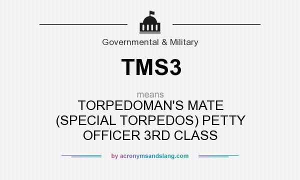 What does TMS3 mean? It stands for TORPEDOMAN`S MATE (SPECIAL TORPEDOS) PETTY OFFICER 3RD CLASS