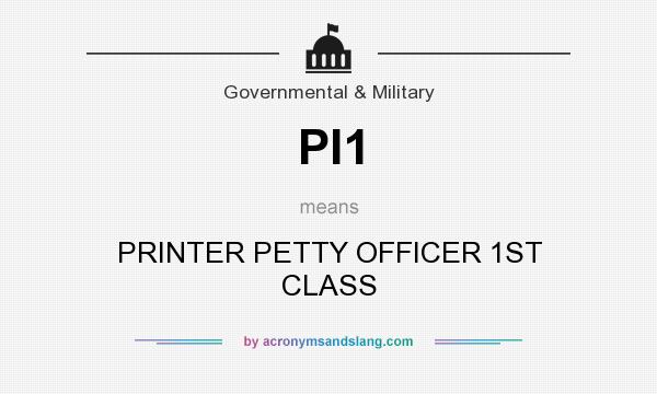 What does PI1 mean? It stands for PRINTER PETTY OFFICER 1ST CLASS